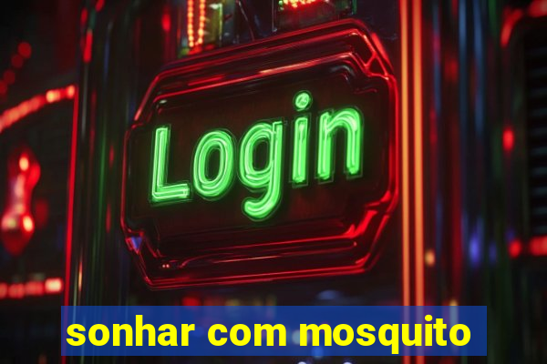 sonhar com mosquito